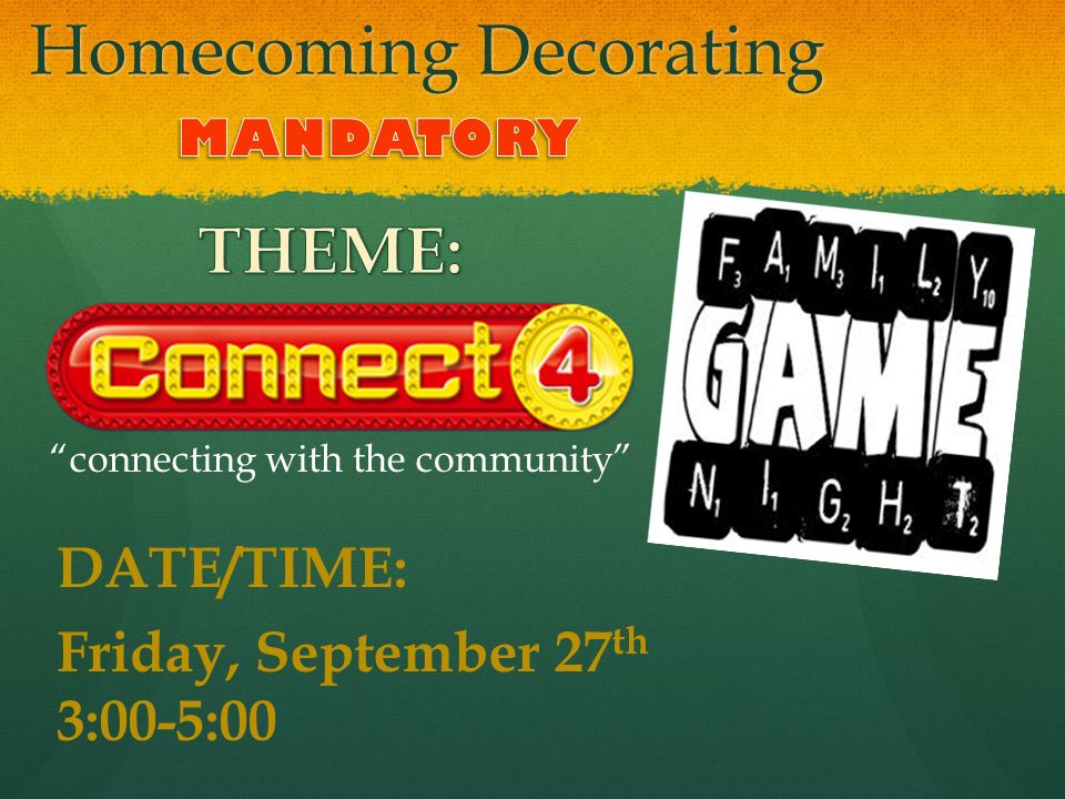 Homecoming Decorating connecting with the community DATE/TIME: Friday, September 27 th 3:00-5:00