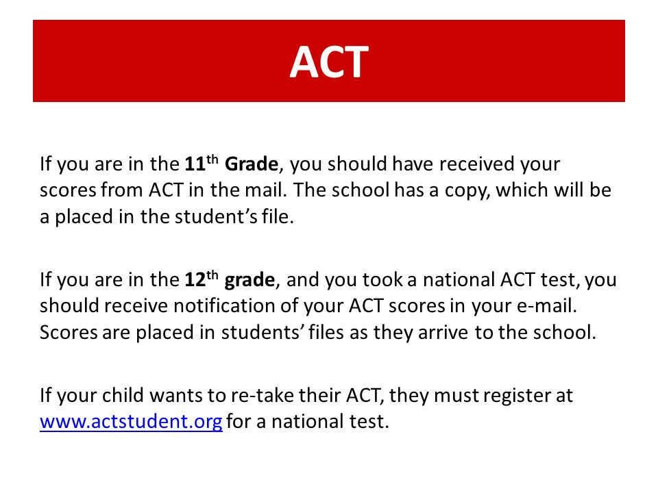 ACT If you are in the 11 th Grade, you should have received your scores from ACT in the mail.
