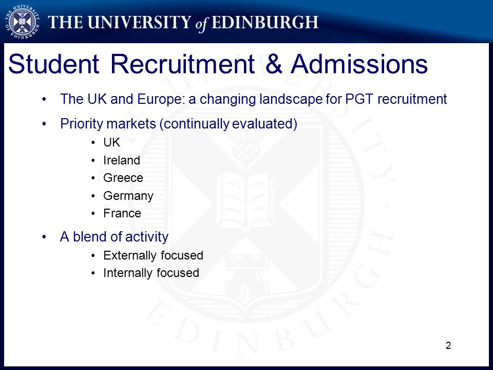 2 Student Recruitment & Admissions The UK and Europe: a changing landscape for PGT recruitment Priority markets (continually evaluated) UK Ireland Greece Germany France A blend of activity Externally focused Internally focused