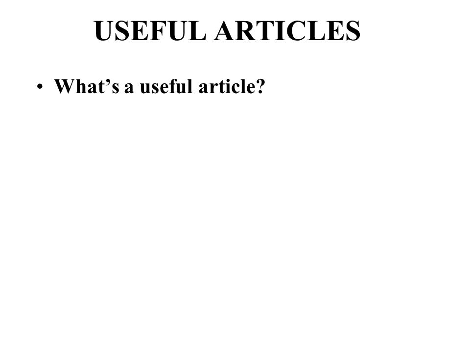 USEFUL ARTICLES What’s a useful article