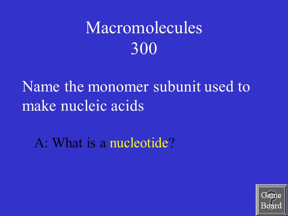 Macromolecules 300 A: What is a nucleotide Name the monomer subunit used to make nucleic acids