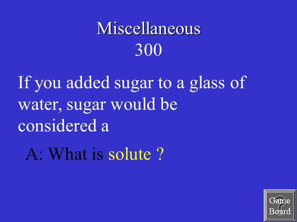 Miscellaneous Miscellaneous 300 A: What is solute .