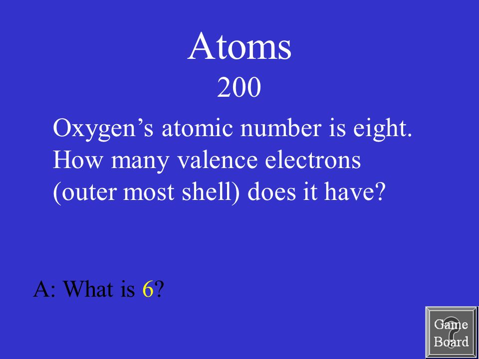 Atoms 200 A: What is 6. Oxygen’s atomic number is eight.