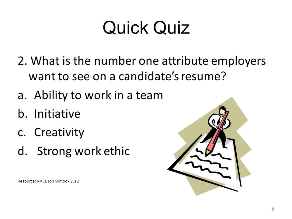 Quick Quiz 2. What is the number one attribute employers want to see on a candidate’s resume.
