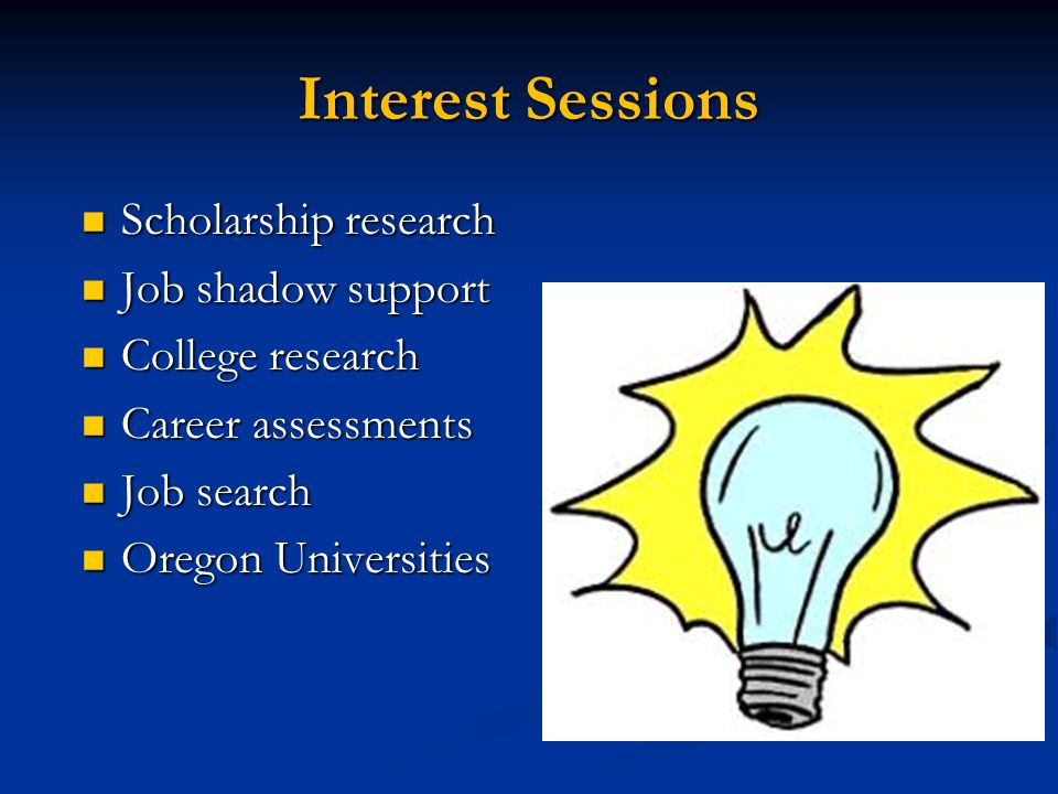 Interest Sessions Scholarship research Scholarship research Job shadow support Job shadow support College research College research Career assessments Career assessments Job search Job search Oregon Universities Oregon Universities