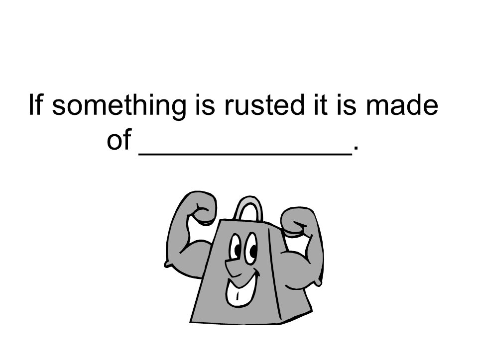 If something is rusted it is made of _____________.