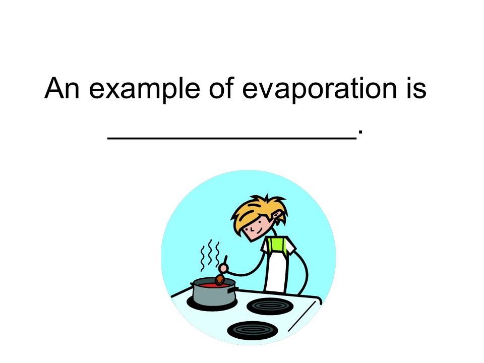 An example of evaporation is _______________.