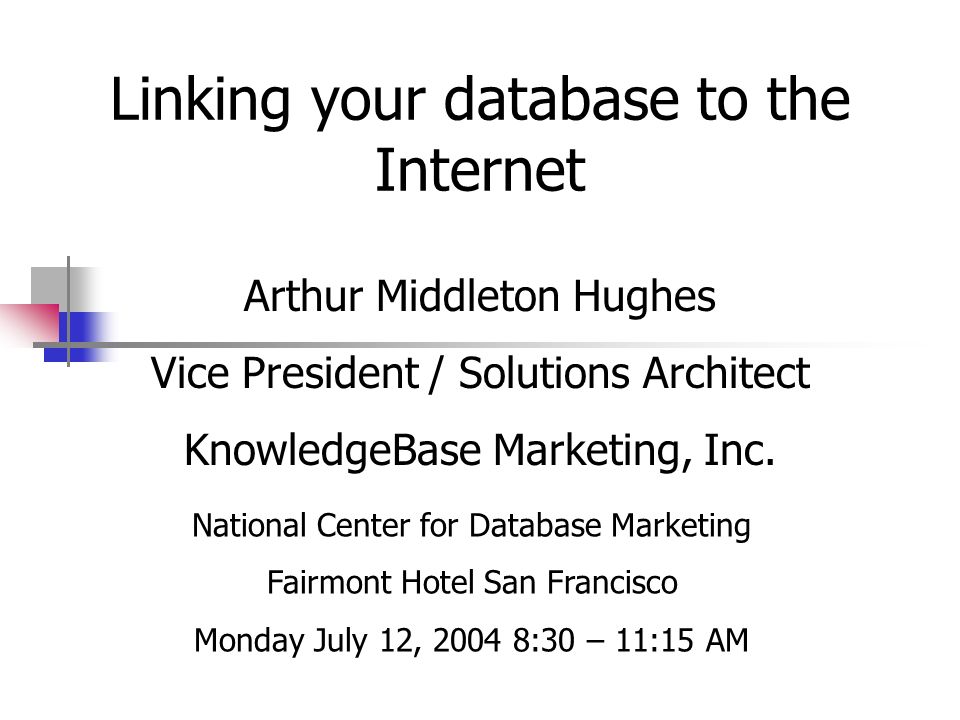 Linking your database to the Internet Arthur Middleton Hughes Vice President / Solutions Architect KnowledgeBase Marketing, Inc.