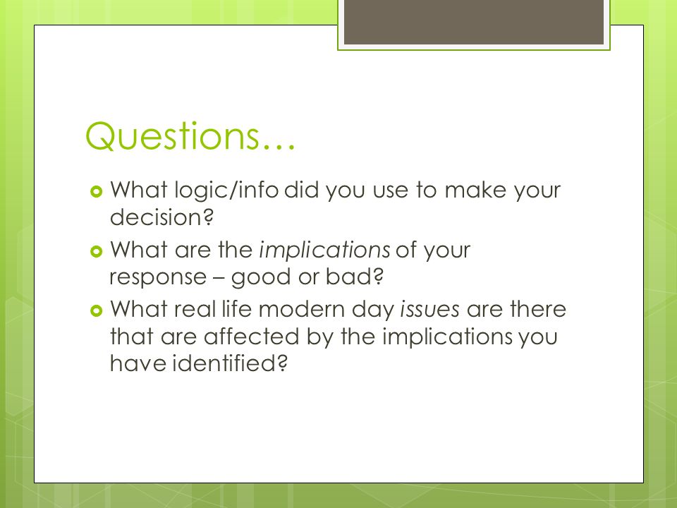 Questions…  What logic/info did you use to make your decision.