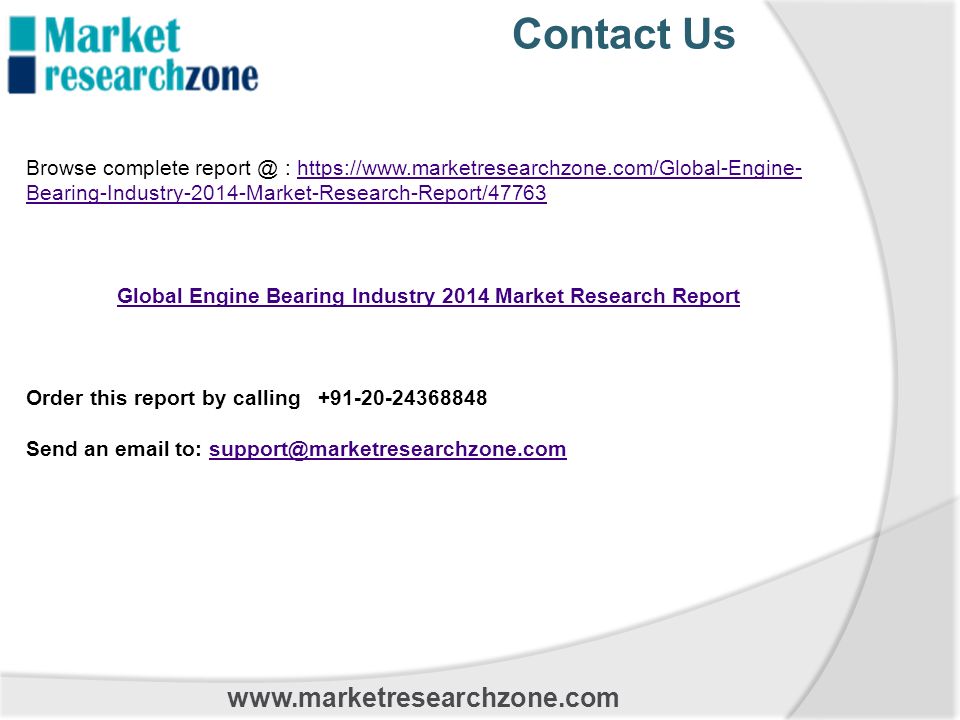 Contact Us Browse complete :   Bearing-Industry-2014-Market-Research-Report/47763https://  Bearing-Industry-2014-Market-Research-Report/47763 Global Engine Bearing Industry 2014 Market Research Report Order this report by calling Send an  to: