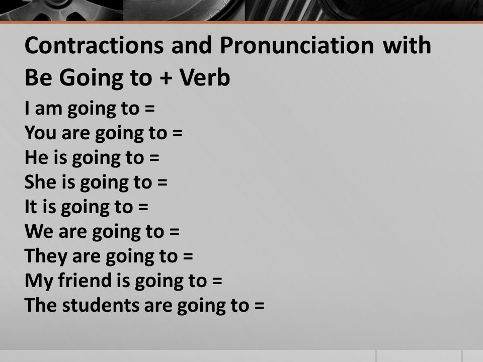 Be Going to + Verb  Question: Be + subject + going to + verb + .