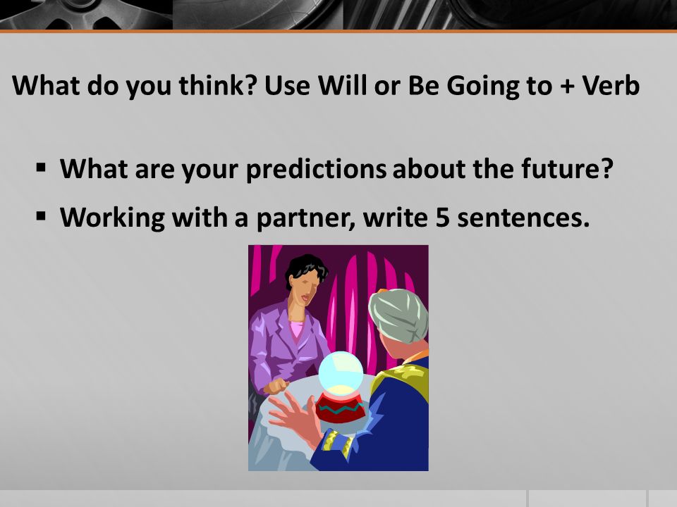 Writing Practice Change to future with be going to + verb 1.They (take) a vacation next year.