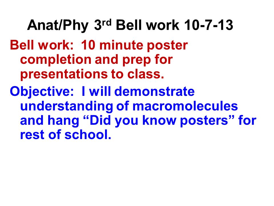 Anat/Phy 3 rd Bell work Bell work: 10 minute poster completion and prep for presentations to class.