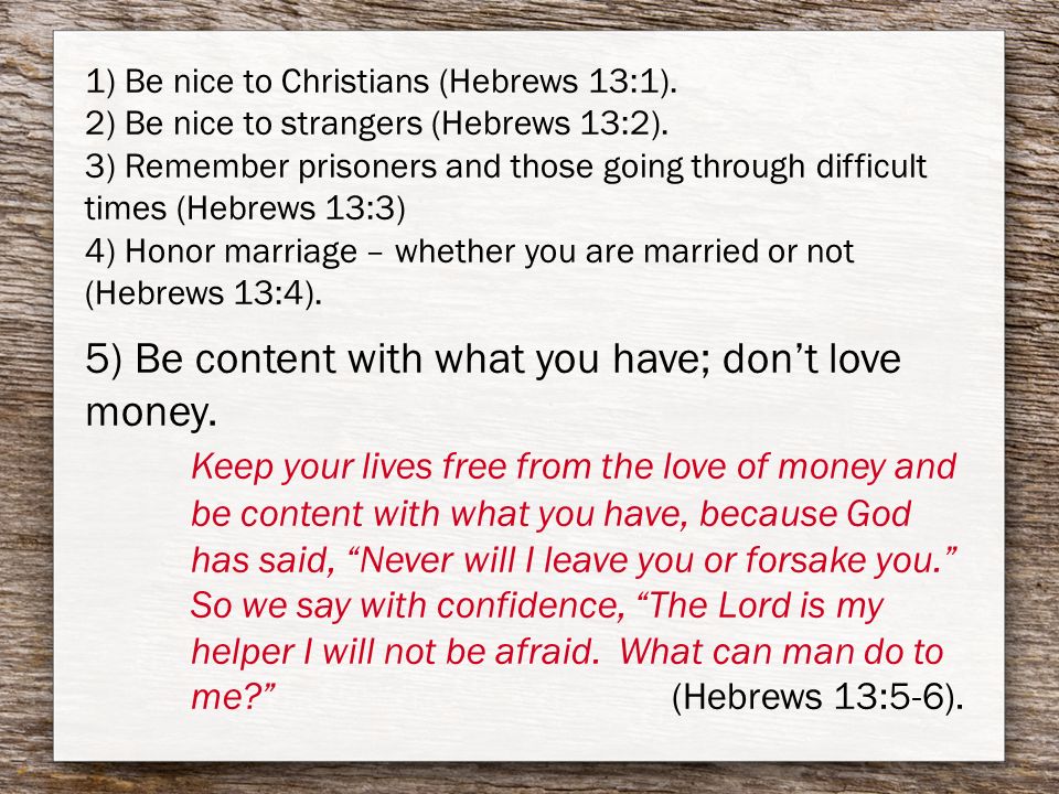 1) Be nice to Christians (Hebrews 13:1). 2) Be nice to strangers (Hebrews 13:2).