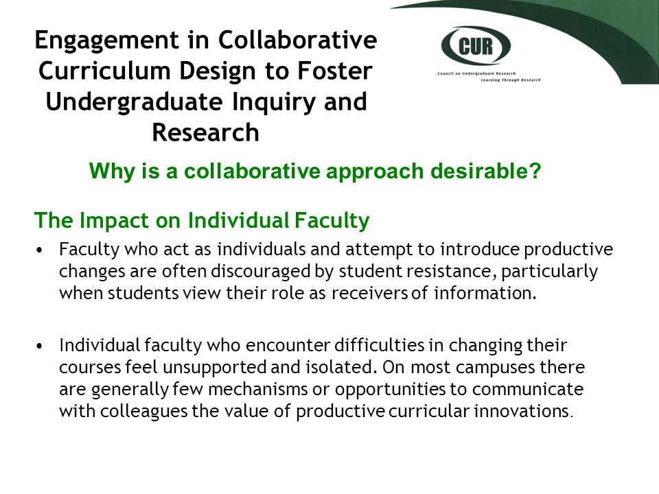 The Impact on Individual Faculty Faculty who act as individuals and attempt to introduce productive changes are often discouraged by student resistance, particularly when students view their role as receivers of information.
