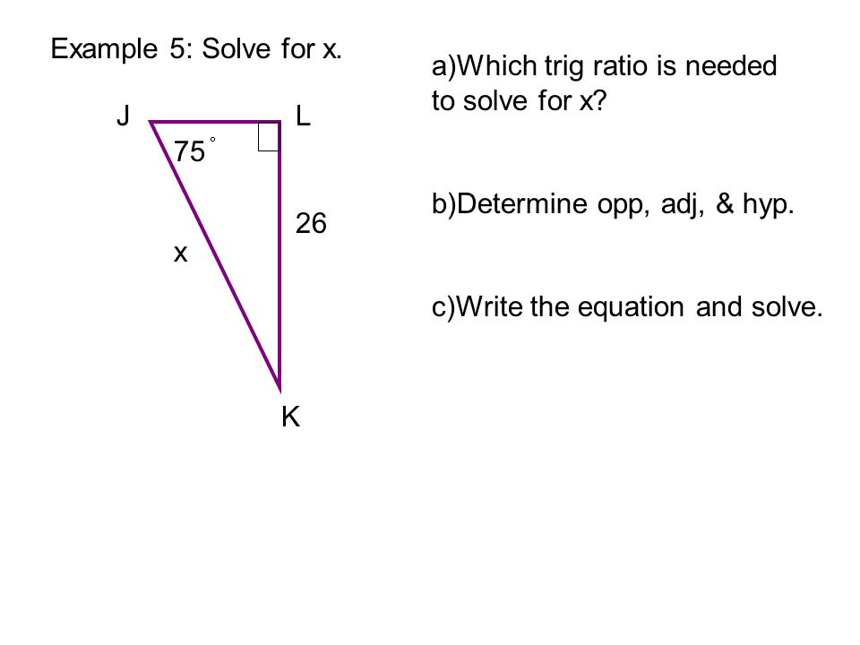 Example 5: Solve for x. a)Which trig ratio is needed to solve for x.