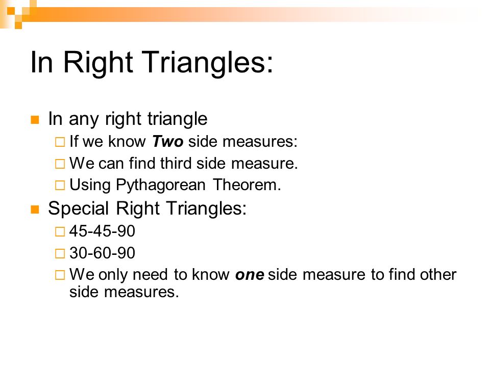 In Right Triangles: In any right triangle  If we know Two side measures:  We can find third side measure.