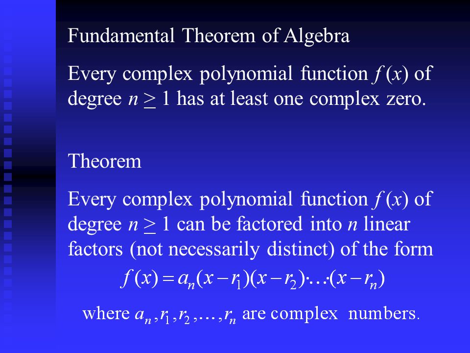 Fundamental Theorem of Algebra Every complex polynomial function f (x) of degree n > 1 has at least one complex zero.