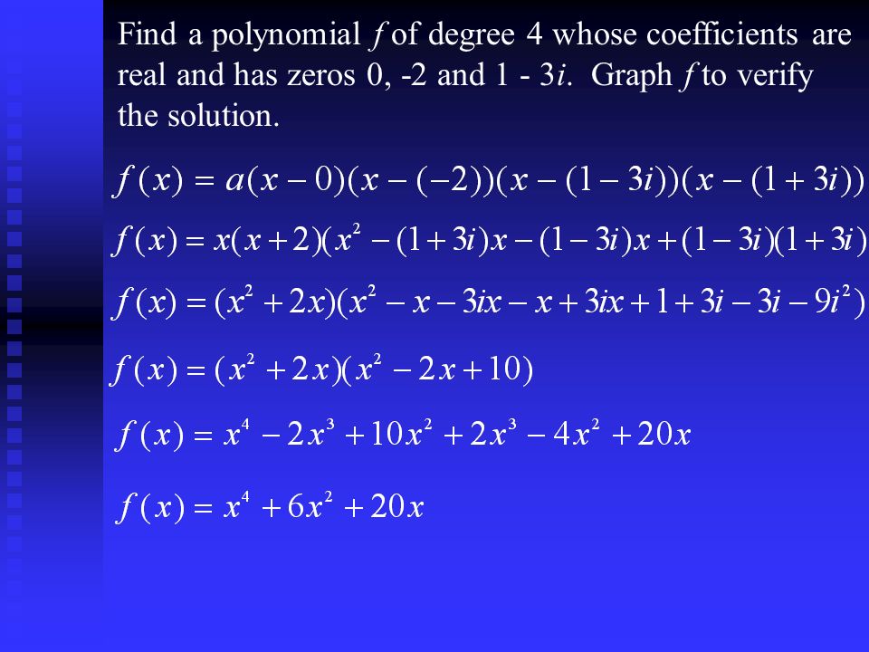 Find a polynomial f of degree 4 whose coefficients are real and has zeros 0, -2 and 1 - 3i.