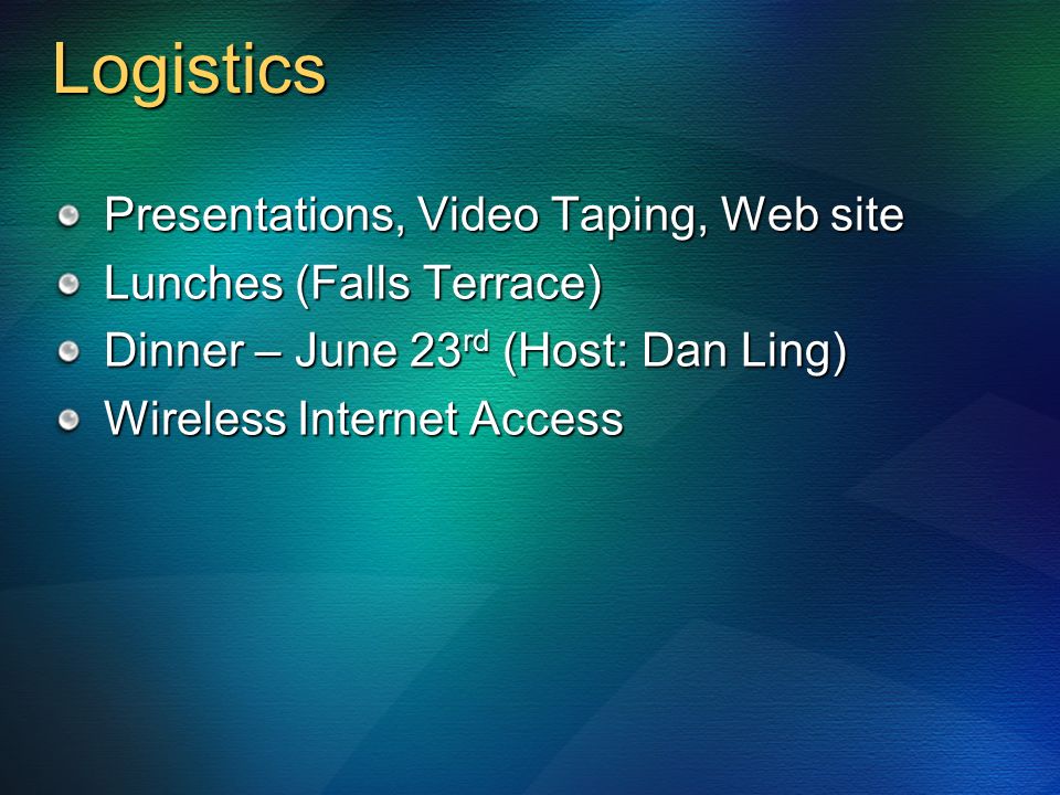 Logistics Presentations, Video Taping, Web site Lunches (Falls Terrace) Dinner – June 23 rd (Host: Dan Ling) Wireless Internet Access