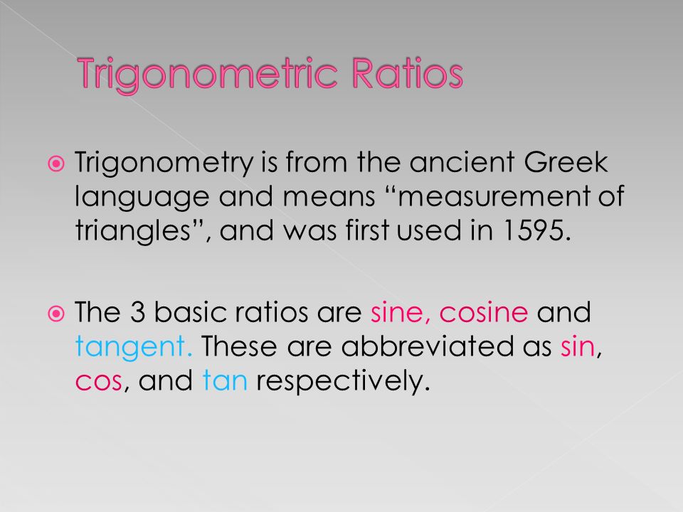  Trigonometry is from the ancient Greek language and means measurement of triangles , and was first used in 1595.
