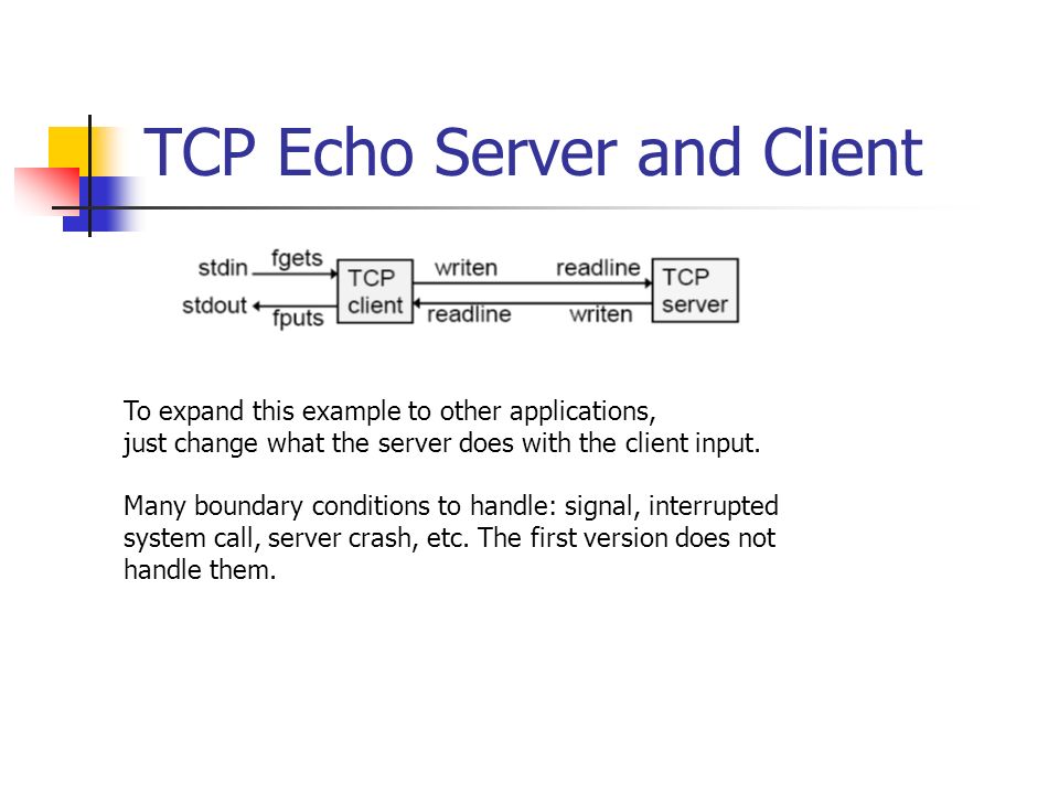 Chapter 5 TCP Client/Server Example. TCP Client-Server Example TCP echo  server: main and str_echo TCP echo client: main and str_cli Normal startup  and. - ppt download