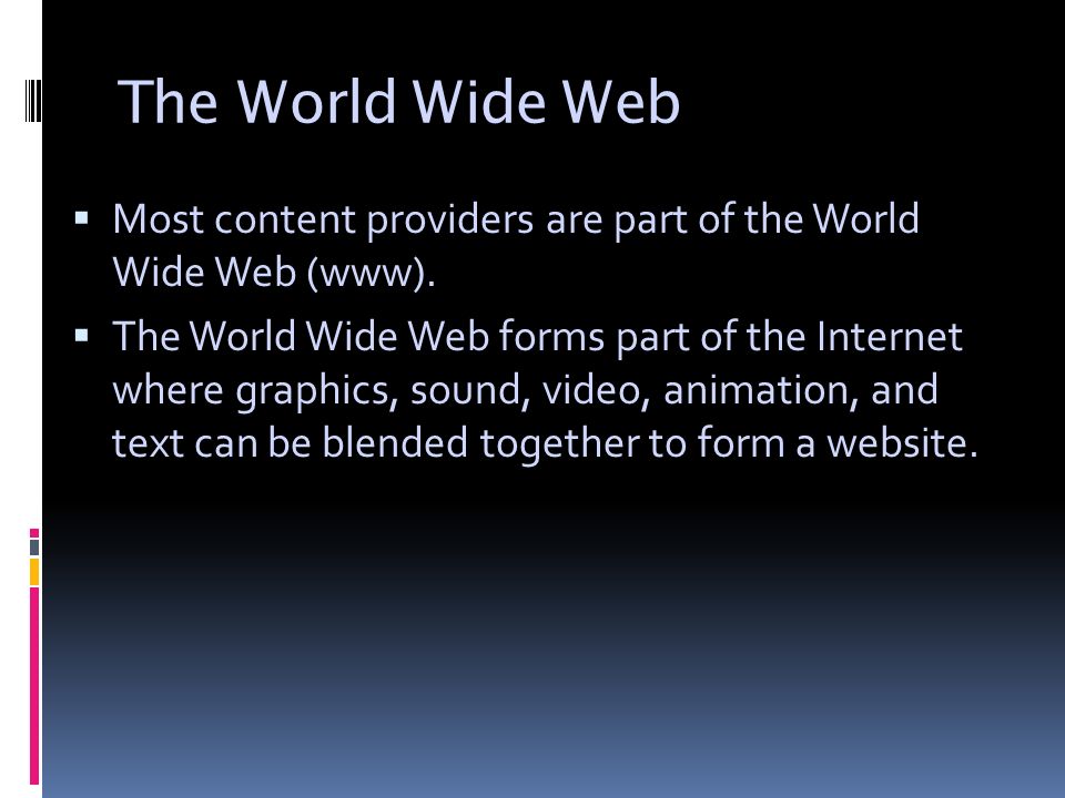 The World Wide Web  Most content providers are part of the World Wide Web (www).