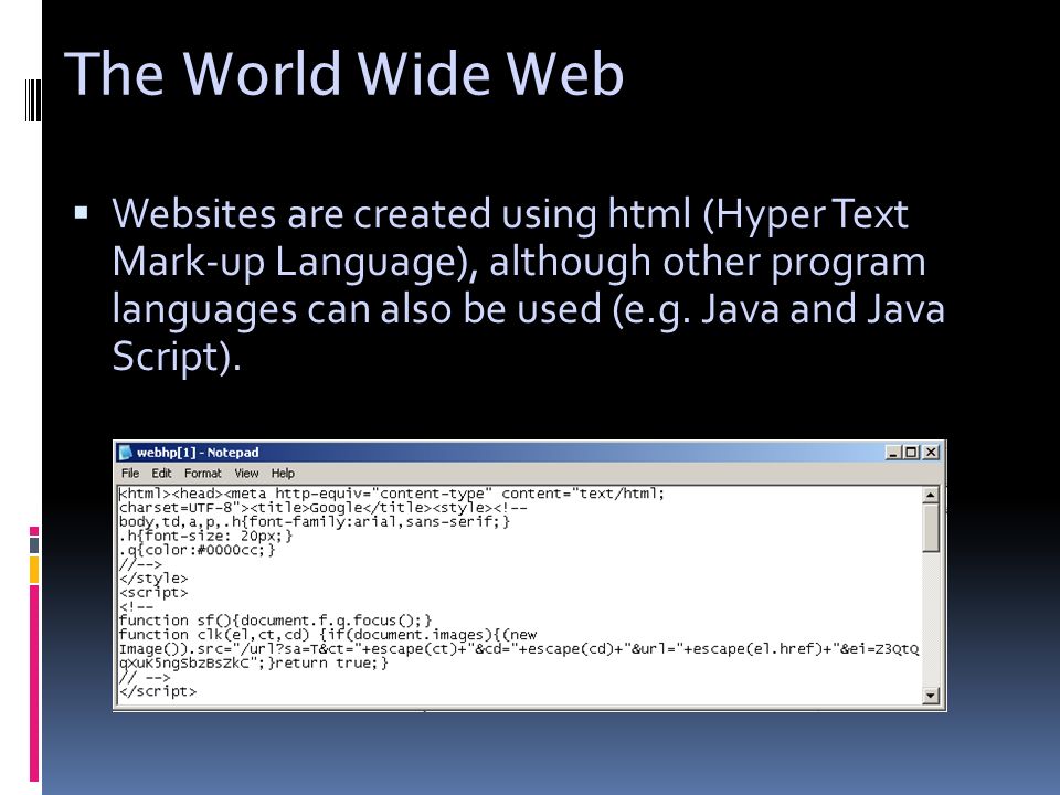 The World Wide Web  Websites are created using html (Hyper Text Mark-up Language), although other program languages can also be used (e.g.