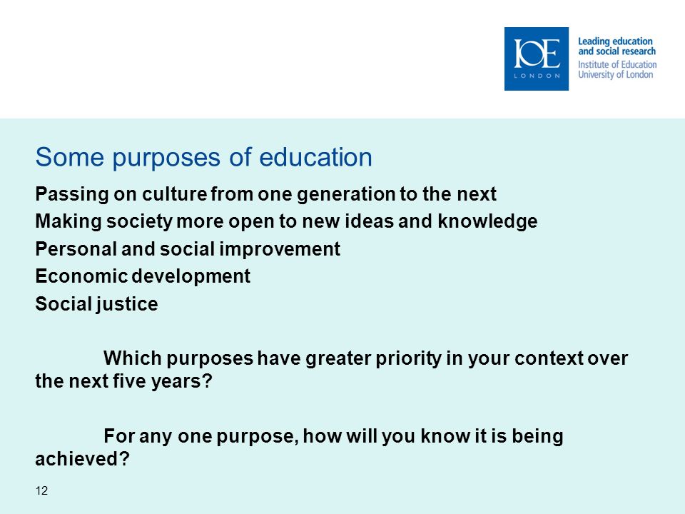Some purposes of education Passing on culture from one generation to the next Making society more open to new ideas and knowledge Personal and social improvement Economic development Social justice Which purposes have greater priority in your context over the next five years.