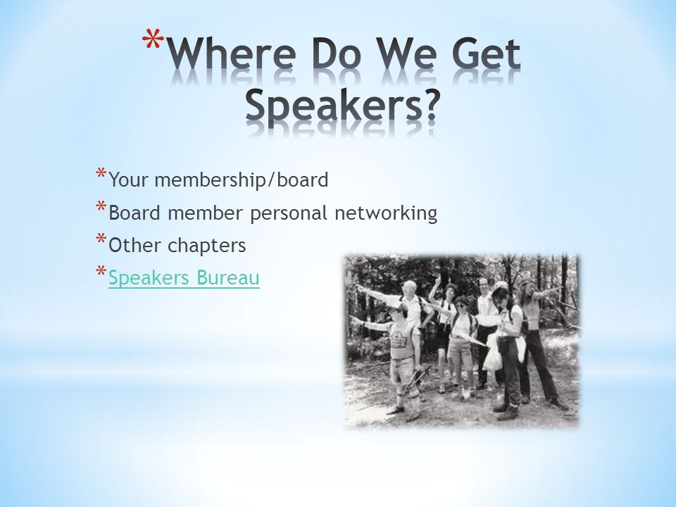 * Your membership/board * Board member personal networking * Other chapters * Speakers Bureau Speakers Bureau