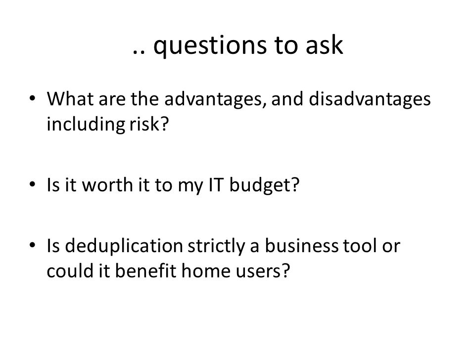 .. questions to ask What are the advantages, and disadvantages including risk.