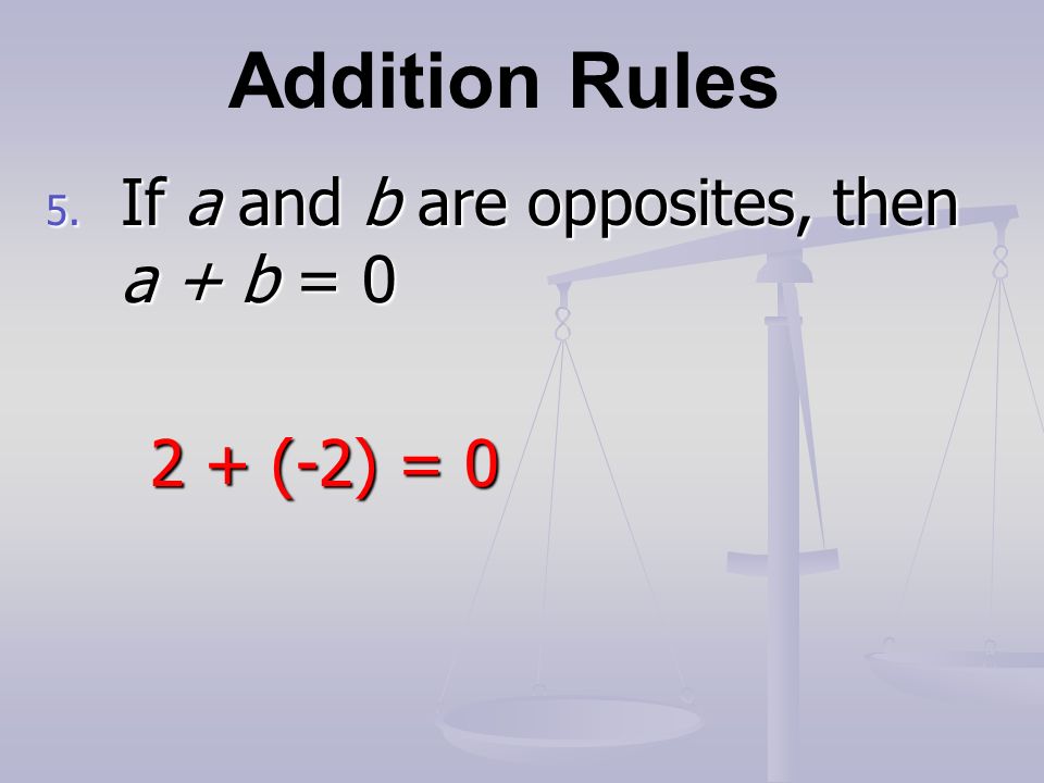 Addition Rules 5. If a and b are opposites, then a + b = (-2) = 0