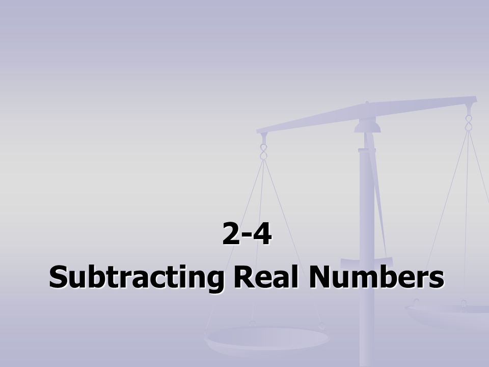 2-4 Subtracting Real Numbers