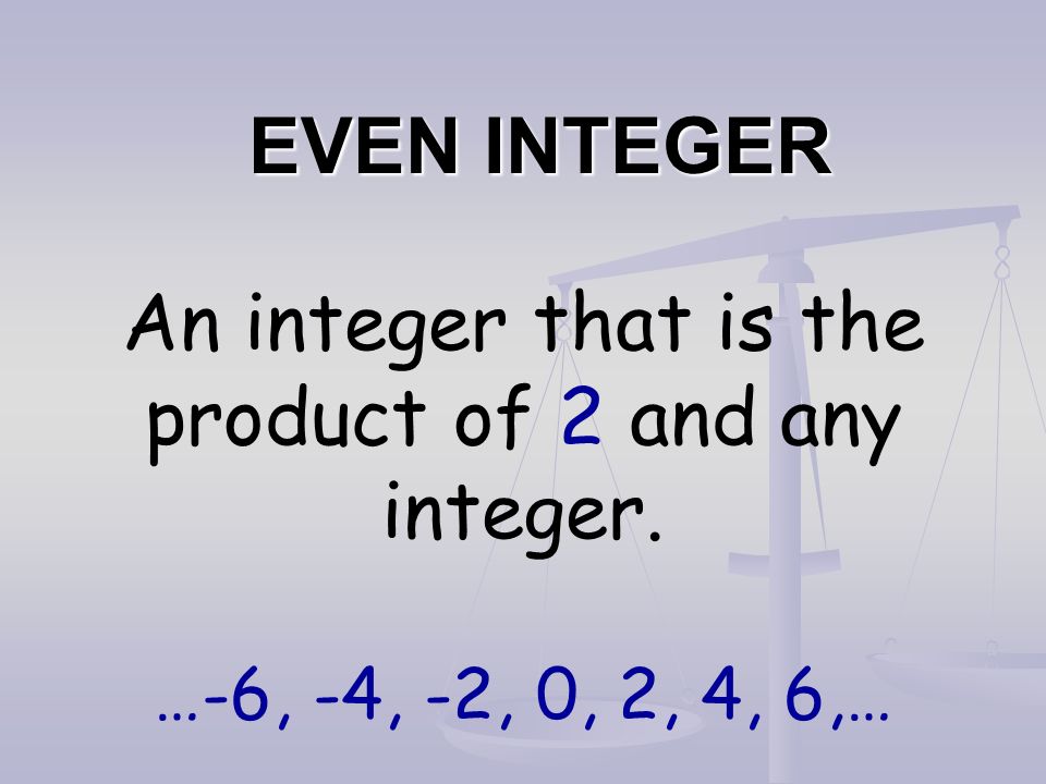 EVEN INTEGER An integer that is the product of 2 and any integer. …-6, -4, -2, 0, 2, 4, 6,…