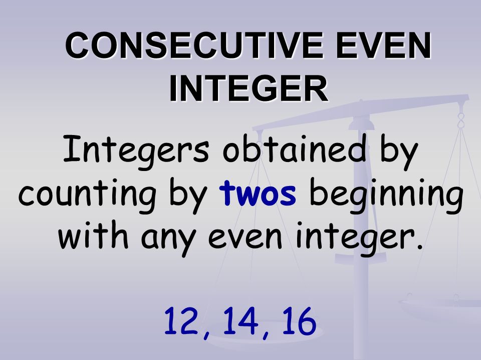 CONSECUTIVE EVEN INTEGER Integers obtained by counting by twos beginning with any even integer.