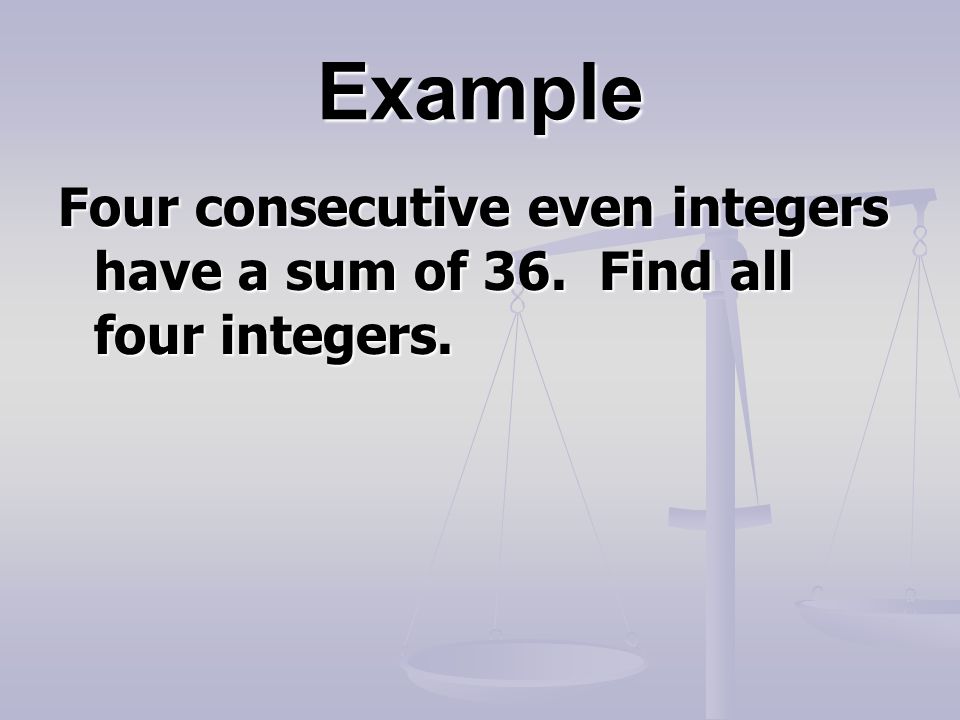 Example Four consecutive even integers have a sum of 36. Find all four integers.