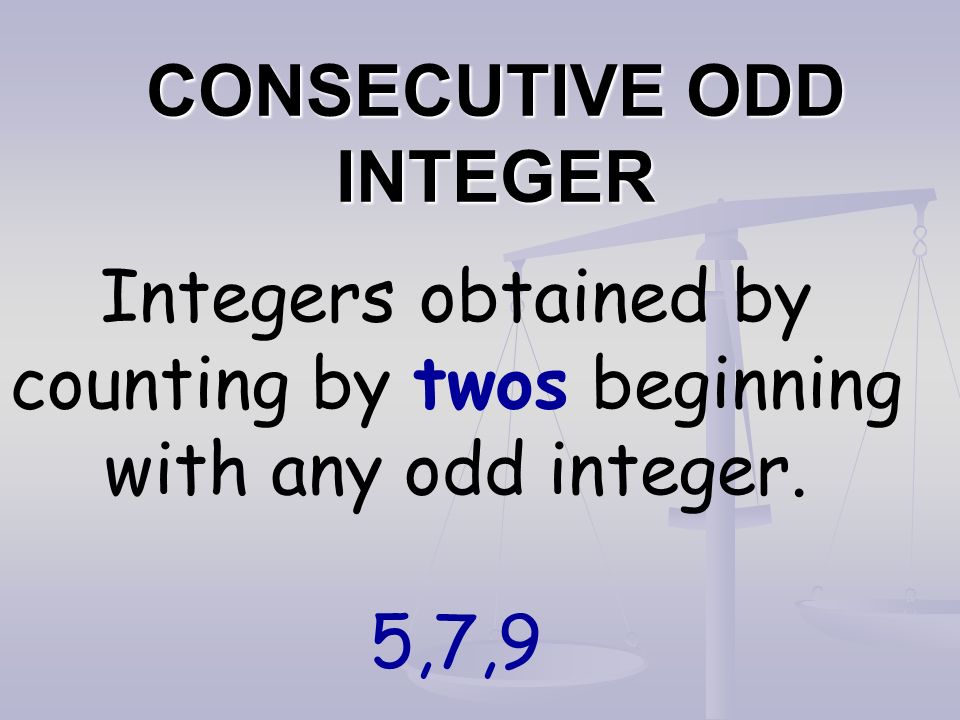 CONSECUTIVE ODD INTEGER Integers obtained by counting by twos beginning with any odd integer. 5,7,9