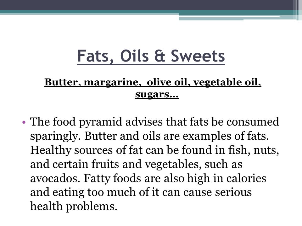 Fats, Oils & Sweets Butter, margarine, olive oil, vegetable oil, sugars… The food pyramid advises that fats be consumed sparingly.
