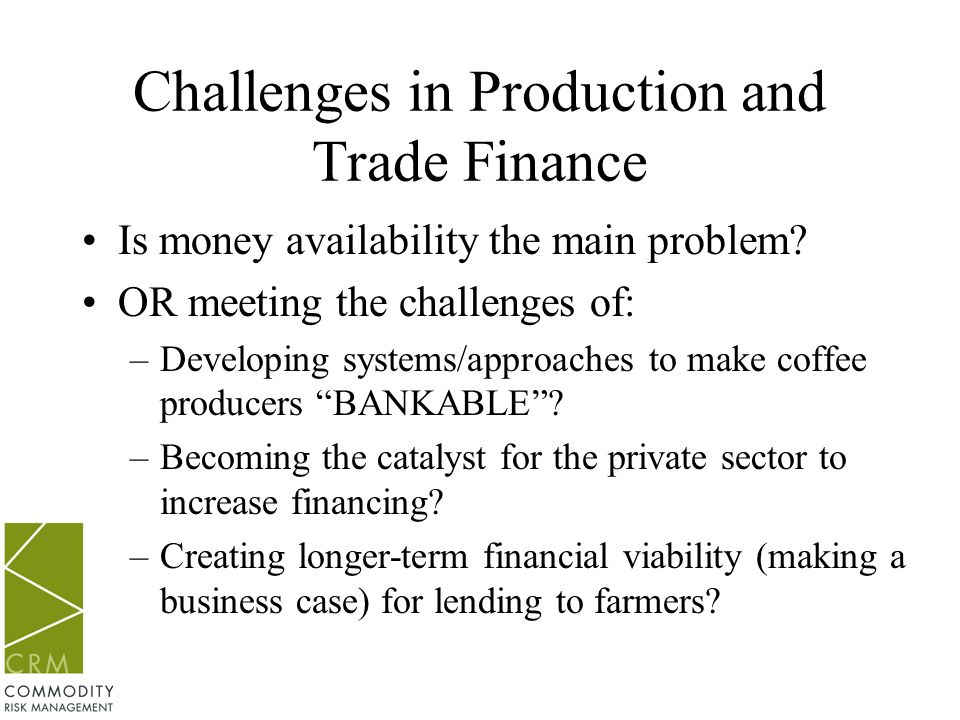 Challenges in Production and Trade Finance Is money availability the main problem.