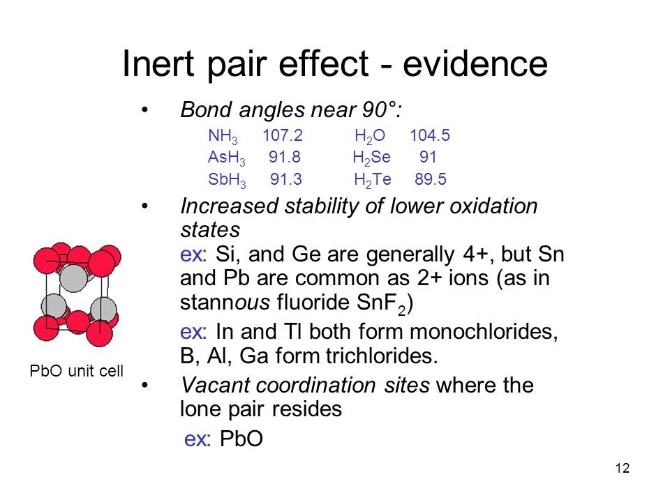 12 Inert pair effect - evidence Bond angles near 90 °: NH H 2 O AsH H 2 Se ...