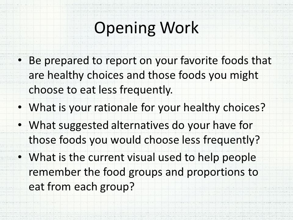 Opening Work Be prepared to report on your favorite foods that are healthy choices and those foods you might choose to eat less frequently.