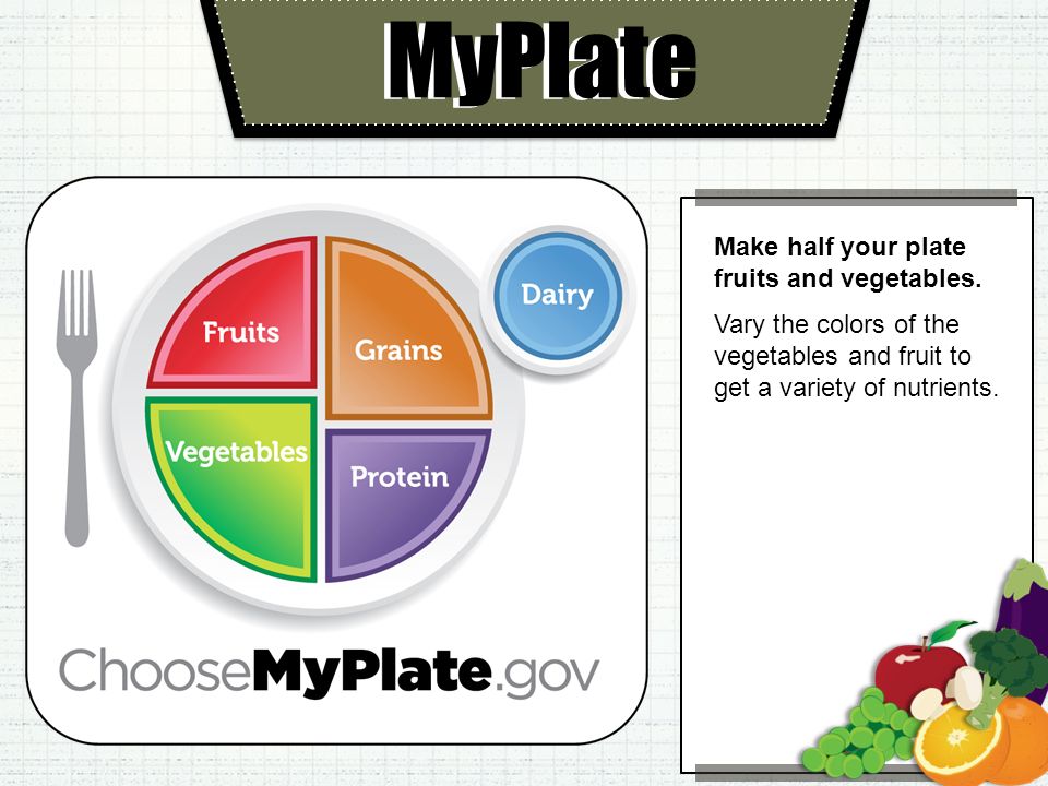 MyPlate Make half your plate fruits and vegetables.