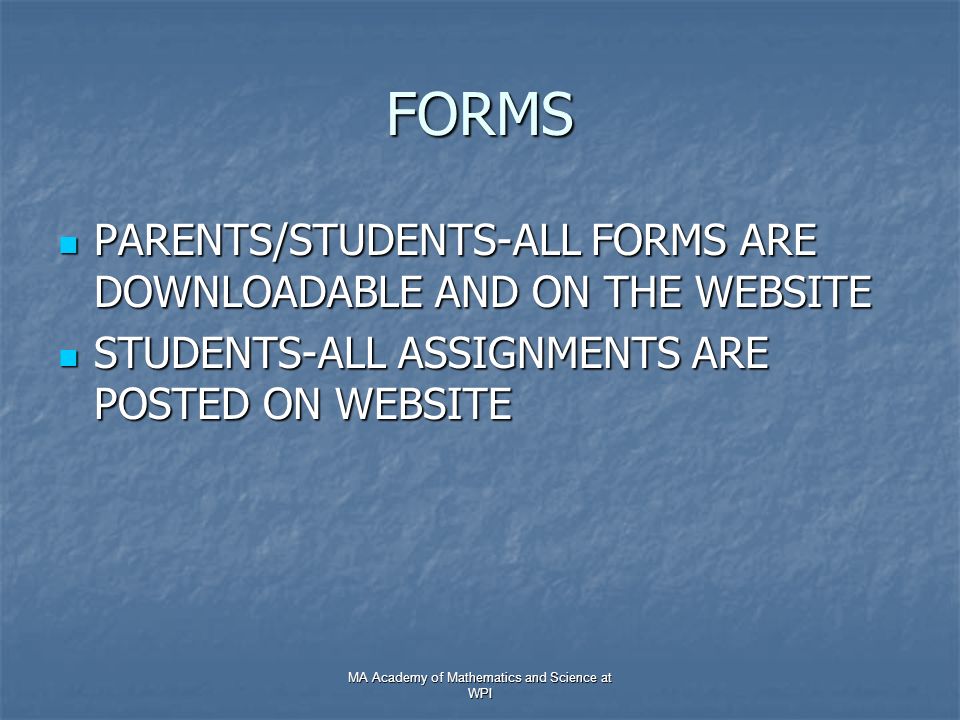 FORMS PARENTS/STUDENTS-ALL FORMS ARE DOWNLOADABLE AND ON THE WEBSITE PARENTS/STUDENTS-ALL FORMS ARE DOWNLOADABLE AND ON THE WEBSITE STUDENTS-ALL ASSIGNMENTS ARE POSTED ON WEBSITE STUDENTS-ALL ASSIGNMENTS ARE POSTED ON WEBSITE MA Academy of Mathematics and Science at WPI
