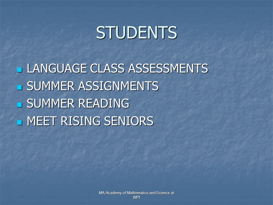 STUDENTS LANGUAGE CLASS ASSESSMENTS LANGUAGE CLASS ASSESSMENTS SUMMER ASSIGNMENTS SUMMER ASSIGNMENTS SUMMER READING SUMMER READING MEET RISING SENIORS MEET RISING SENIORS MA Academy of Mathematics and Science at WPI
