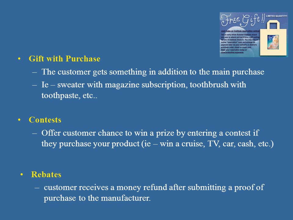 Gift with Purchase –The customer gets something in addition to the main purchase –Ie – sweater with magazine subscription, toothbrush with toothpaste, etc..