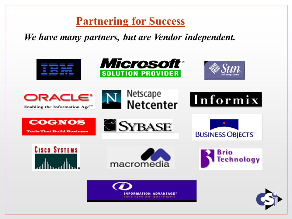 Partnering for Success We have many partners, but are Vendor independent.