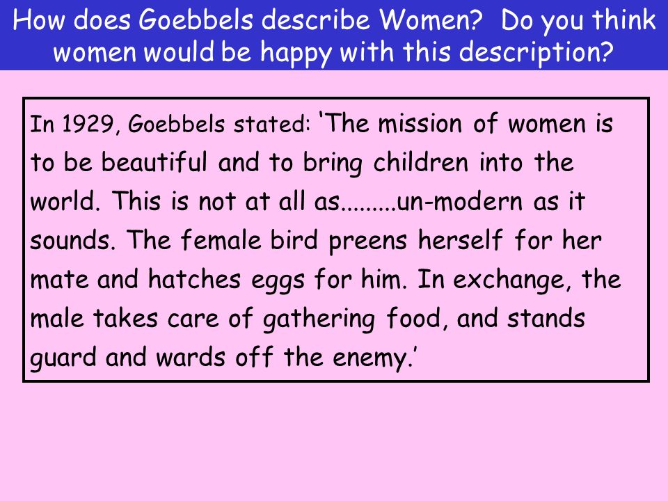 In 1929, Goebbels stated: ‘ The mission of women is to be beautiful and to bring children into the world.