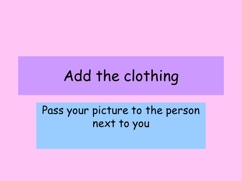 Add the clothing Pass your picture to the person next to you