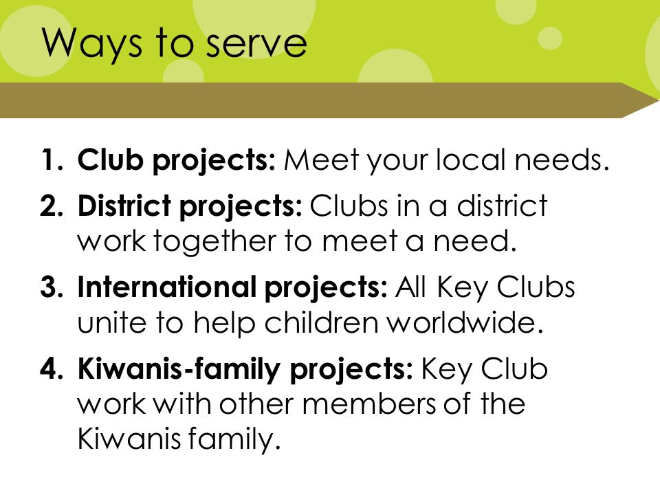 Ways to serve 1. Club projects: Meet your local needs.