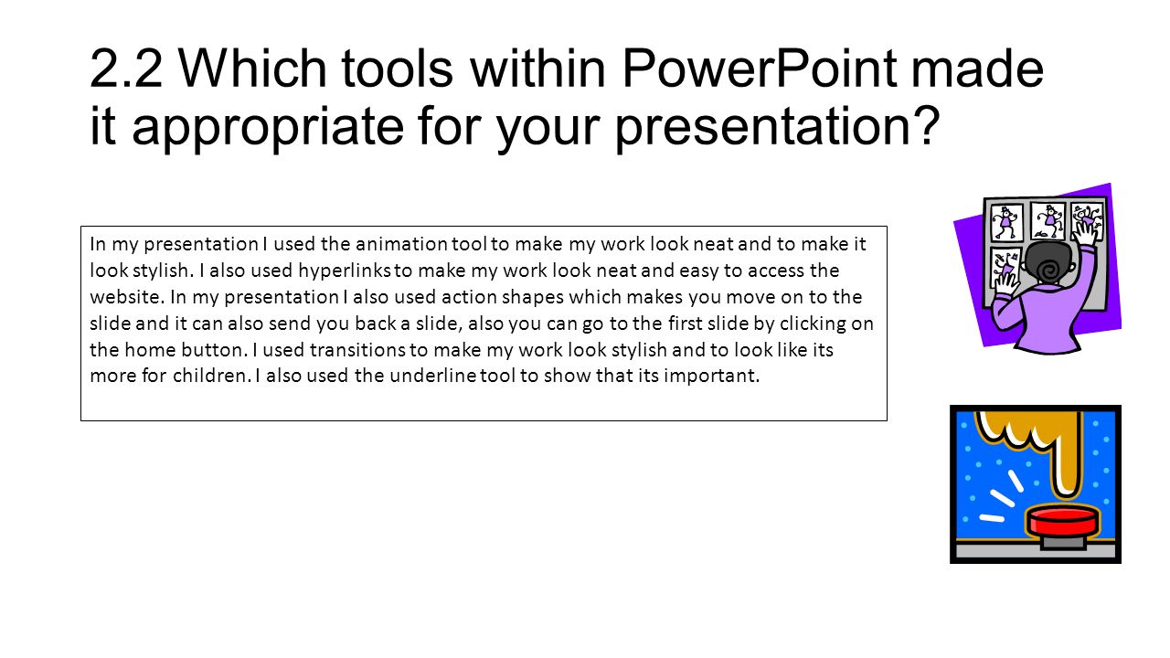 2.2Which tools within PowerPoint made it appropriate for your presentation.